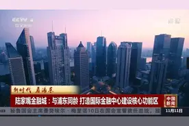 陆家嘴金融城：与浦东同龄，打造国际金融中心核心功能区图片