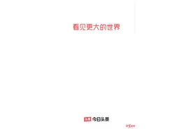 今日头条再改slogan！变为“看见更大的世界”图片