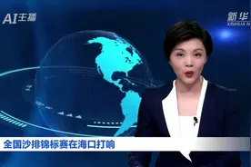 AI合成主播丨全国沙排锦标赛在海口打响视频封面