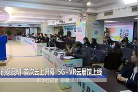 “创意昆明”首次云上开幕  5G+VR云展馆上线视频封面