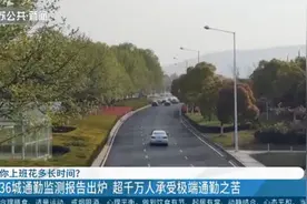 你上班花多长时间？36城通勤监测报告出炉！超千万人承受通勤之苦视频封面