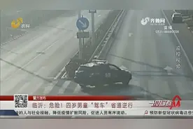 后怕！临沂4岁男童“驾车”在省道上逆行，过路特警迅速停车救人视频封面