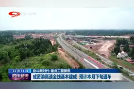 四川新闻 | 成资渝高速全线基本建成 预计本月下旬通车图片