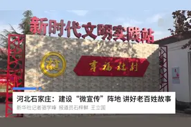 河北石家庄：建设“微宣传”阵地 讲好老百姓故事视频封面