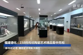 福建德化：158件传统陶瓷艺术精品集中亮相视频封面