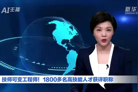 AI合成主播丨技师可变工程师！1800多名高技能人才获评职称视频封面