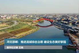 河北邯郸：推进流域综合治理 建设生态美好家园视频封面