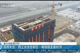 重大项目进行时！苏州太仓：西工大太仓校区一期项目全面封顶视频封面