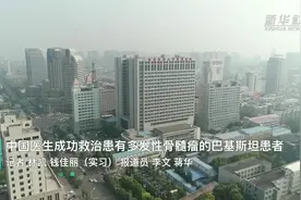 中国医生成功救治患有多发性骨髓瘤的巴基斯坦患者视频封面