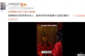 郭麒麟拍《赘婿》语出惊人 直言张若昀胸大无腹肌图片