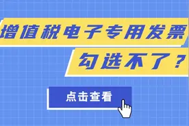 增值税发票综合服务平台中增值税电子专用发票勾选不了？相关对策看这里图片