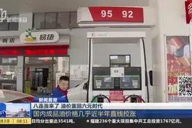 新闻晨报：八连涨来了  油价重回六元时代——国内成品油价格几乎近半年直线拉涨视频封面