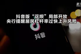 抖音版“花呗”局部开放 央行提醒居民杠杆率过快上升风险视频封面