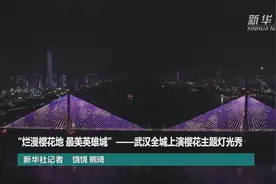 “烂漫樱花地 最美英雄城”——武汉全城上演樱花主题灯光秀视频封面