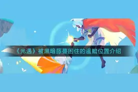 光遇被黑暗藤蔓困住的遥鲲在哪 被黑暗藤蔓困住的遥鲲位置介绍图片
