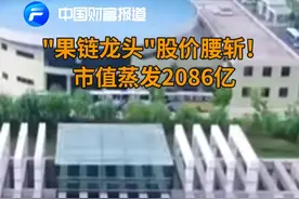 中国财富报道｜“果链龙头”股价腰斩！市值蒸发2086亿视频封面