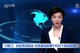 AI合成主播丨六部门：创业带动就业 示范基地新增110万个就业机会视频封面