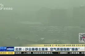 北京：沙尘暴卷土重来  空气质量指数“爆表”视频封面