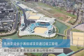 杭州亚运会沙滩排球项目通过竣工验收视频封面