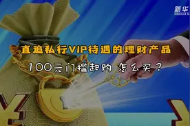 直追私行VIP待遇的理财产品 100元门槛起购 怎么买？视频封面