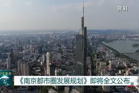 《南京都市圈发展规划》发布，涵盖安徽芜湖、马鞍山、滁州和宣城