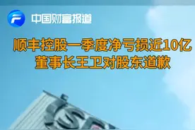 中国财富报道|顺丰控股一季度净亏损近10亿，董事长王卫对股东道歉视频封面