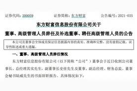 东方财富：董事长其实不再兼任总经理，36岁郑立坤任总经理图片