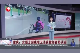 重庆：女硕士因残障无法获教师资格认定  中国残联——正在与重庆方面取得沟通  积极跟进视频封面