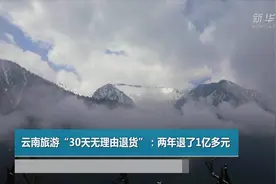 云南旅游“30天无理由退货” 两年退了1亿多元视频封面