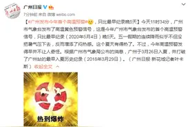 广州发布今年首个高温预警，只比最早纪录晚5天图片