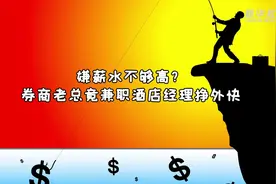 嫌薪水不够高？券商老总竟兼职酒店经理挣外快视频封面