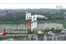 热点快追｜南京通报“骗取人才购房证明”查处情况 16人将被收回房源视频封面