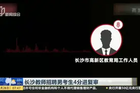 长沙教师招聘男考生4分进复审  教育局回应：分性别招聘是因男女教师比例失调视频封面