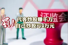 罚！代客炒股赚千万，自己炒股亏4万元视频封面
