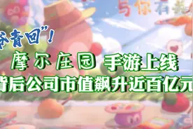 “爷青回”！《摩尔庄园》手游上线，背后公司市值飙升视频封面
