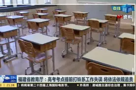 福建省教育厅：高考考点提前打铃系工作失误  将依法依规追责视频封面