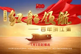 六集文献纪录片《红船领航——百年浙江潮》7月1日起盛情献映图片