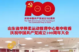 视频丨山东省举摔柔运动管理中心集中收看庆祝中国共产党成立100周年大会视频封面