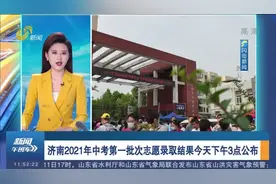考生注意！济南2021年中考第一批次志愿录取结果12日下午3点公布