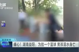 痛心！湖南益阳：为捡一个篮球  男孩溺水身亡视频封面