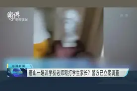 唐山一培训学校老师殴打学生家长？  警方已立案调查视频封面