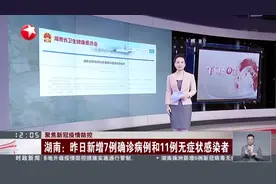 聚焦新冠疫情防控   湖南：昨日新增7例确认病例和11例无症状感染者