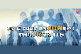 2021年《财富》世界500强揭晓！中国143家公司上榜视频封面