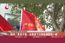 扬州多地调整为中高风险地区 扬州：党员干部、志愿者下沉到疫情防控一线视频封面