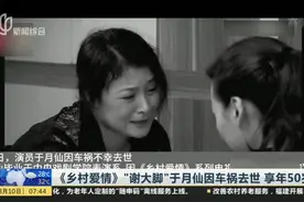 《乡村爱情》“谢大脚”于月仙因车祸去世  享年50岁视频封面