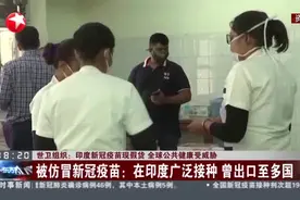 世卫组织：印度新冠疫苗现假货  全球公共健康受威胁---被仿冒新冠疫苗：在印度广泛接种 曾出口至多国视频封面