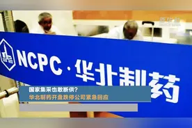 国家集采也敢断供？华北制药开盘跌停公司紧急回应视频封面