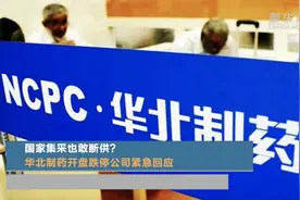 国家集采也敢断供？华北制药开盘跌停公司紧急回应视频封面