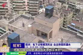 韶关：私下占有楼顶天台 业主称是防漏水视频封面