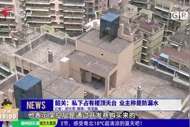 韶关：私下占有楼顶天台 业主称是防漏水视频封面